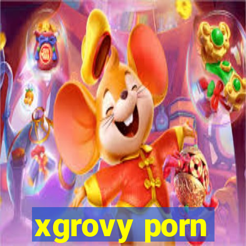 xgrovy porn